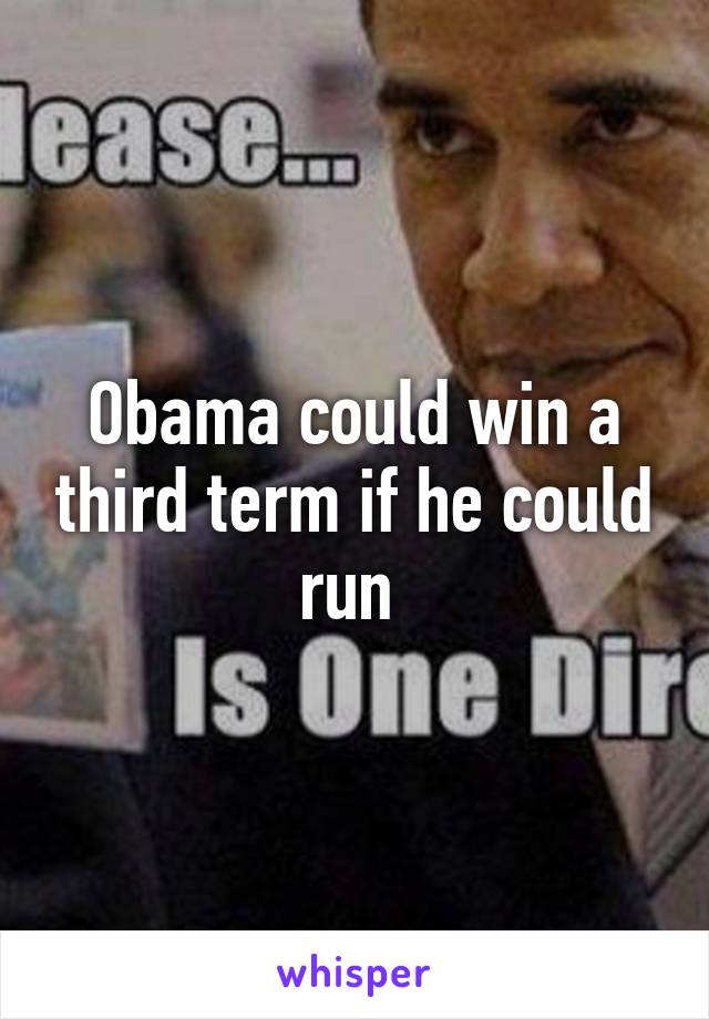 Obama could win a third term if he could run 