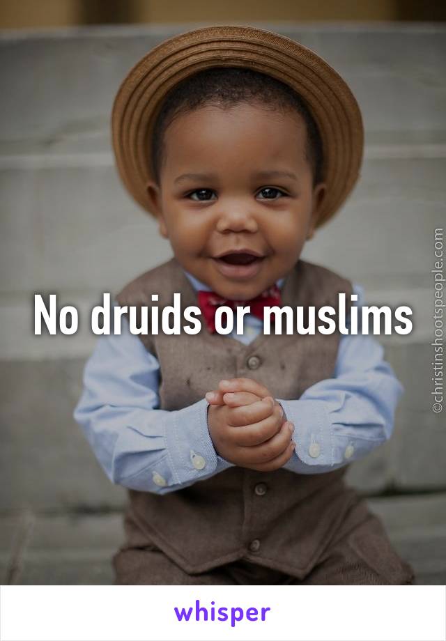 No druids or muslims