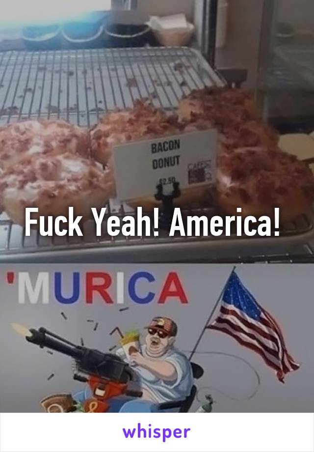 Fuck Yeah! America! 