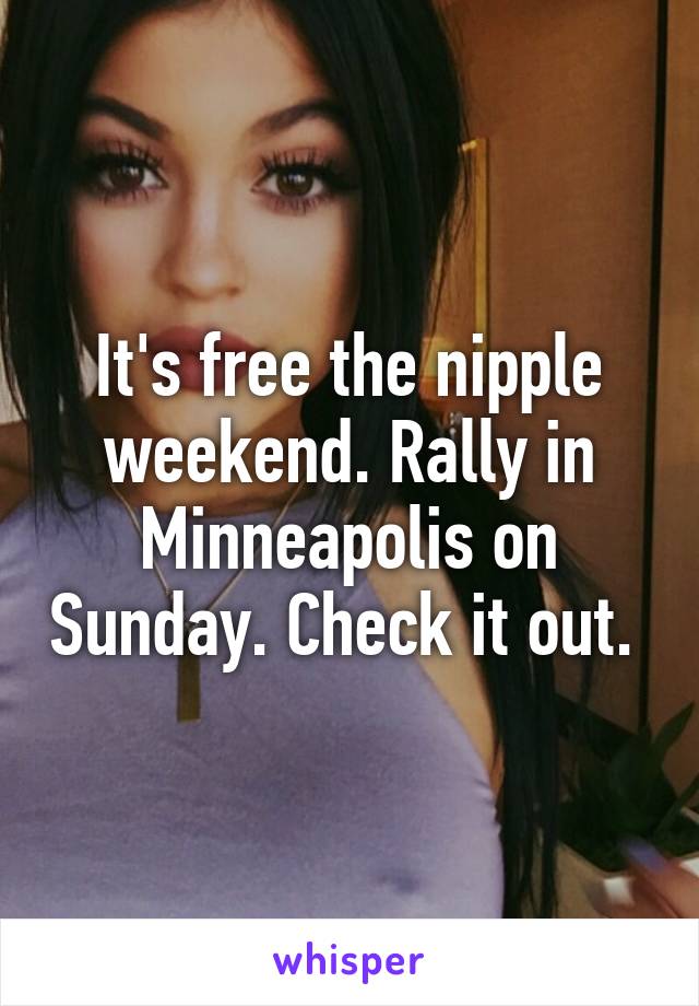 It's free the nipple weekend. Rally in Minneapolis on Sunday. Check it out. 