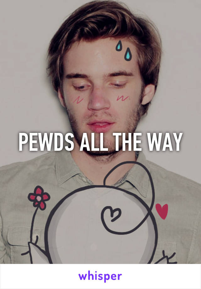 PEWDS ALL THE WAY