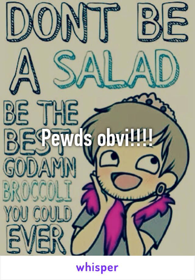 Pewds obvi!!!!