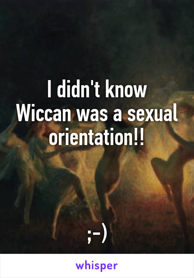 

I didn't know Wiccan was a sexual orientation!!



;-)