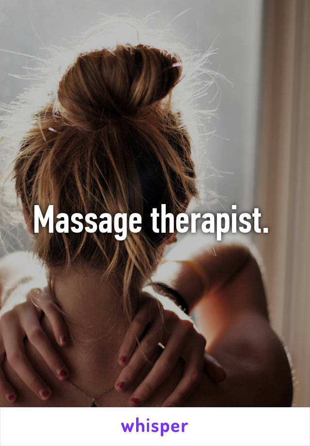 Massage therapist. 