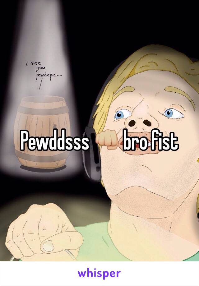 Pewddsss 👊🏼 bro fist 