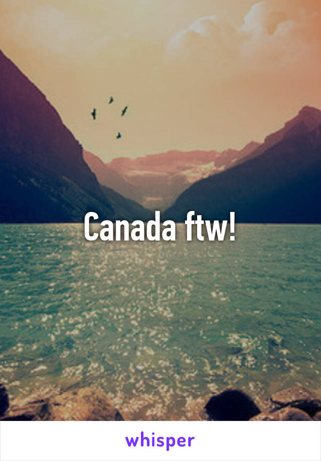 Canada ftw!