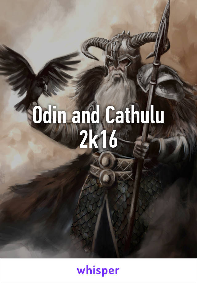 Odin and Cathulu 2k16
