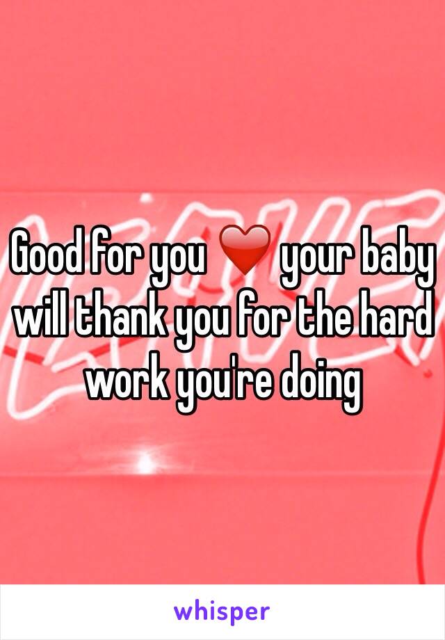 Good for you ❤️ your baby will thank you for the hard work you're doing