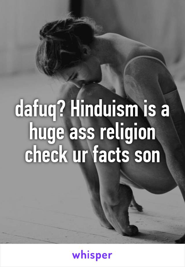 dafuq? Hinduism is a huge ass religion check ur facts son