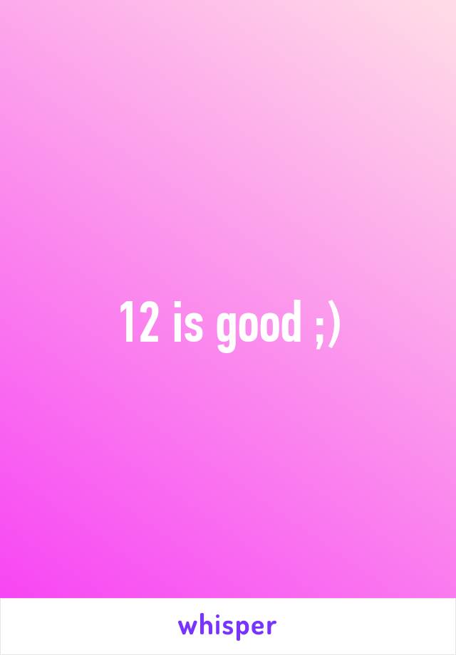 12 is good ;)