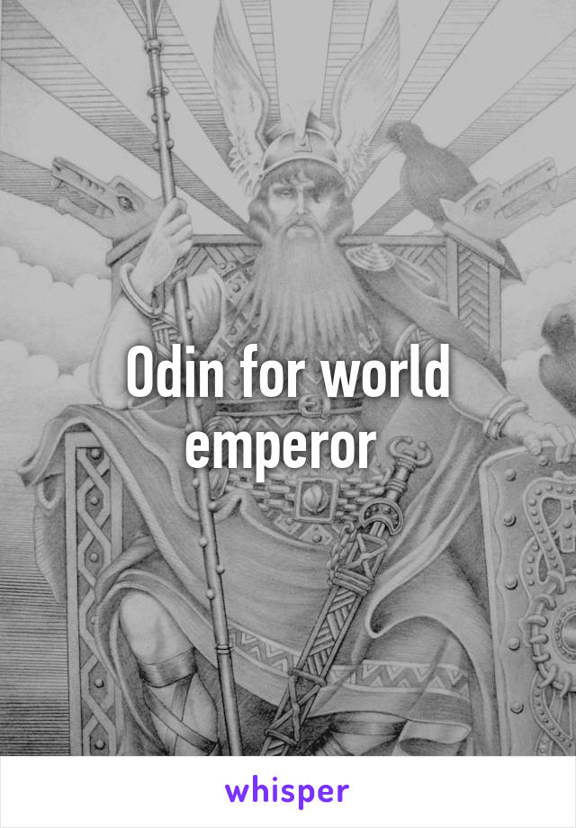 Odin for world emperor 