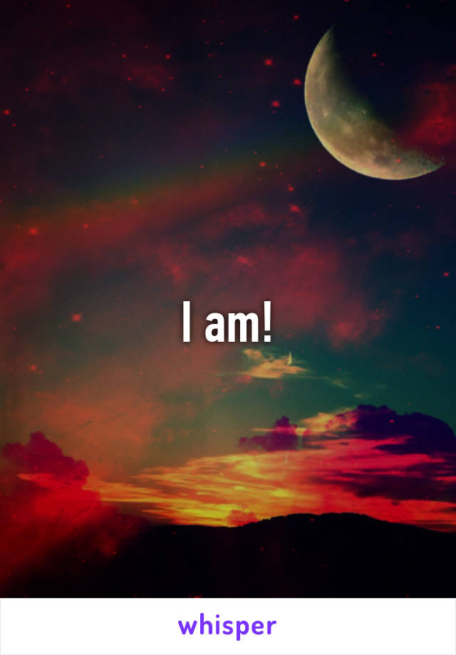 I am!