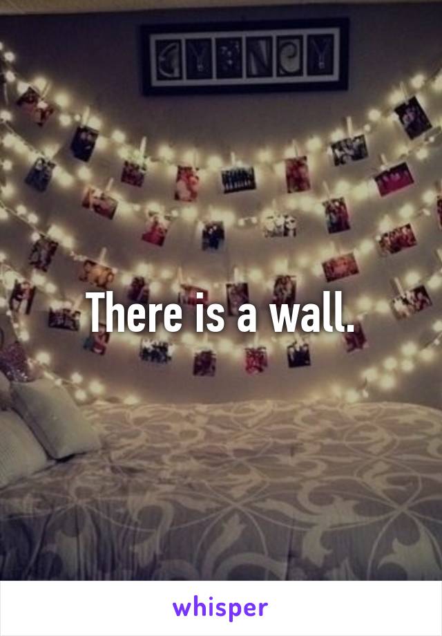 There is a wall.