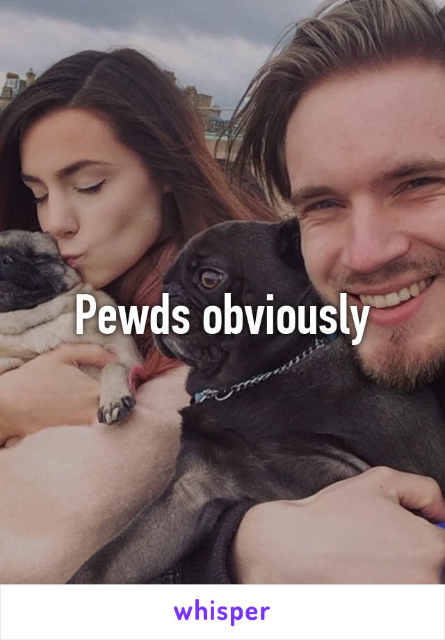 Pewds obviously