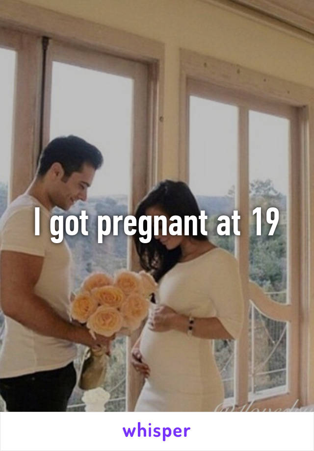 I got pregnant at 19