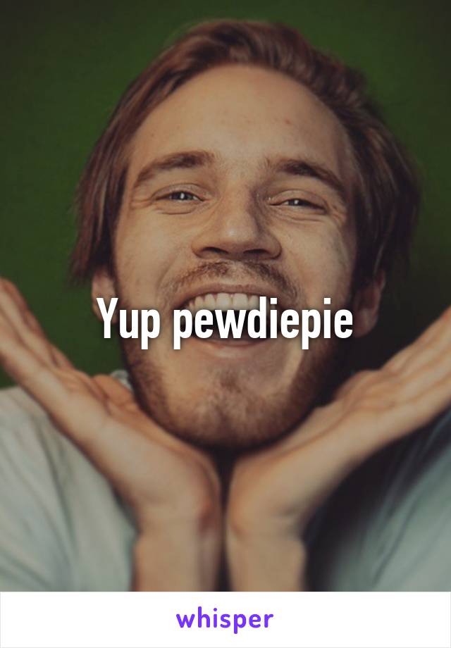 Yup pewdiepie