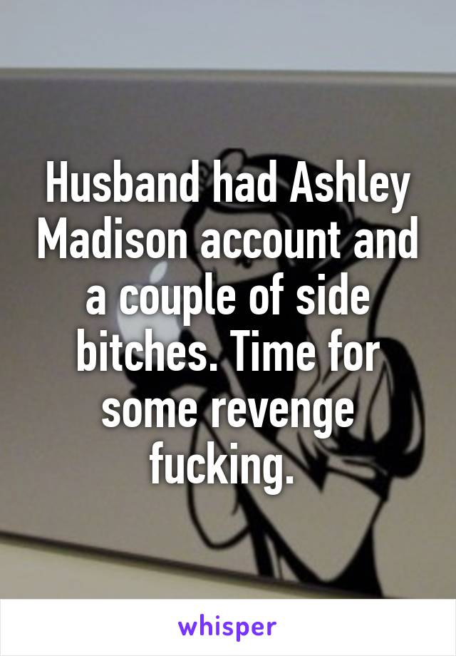 Husband had Ashley Madison account and a couple of side bitches. Time for some revenge fucking. 