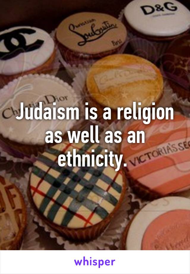 Judaism is a religion as well as an ethnicity. 