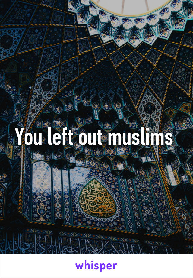 You left out muslims 