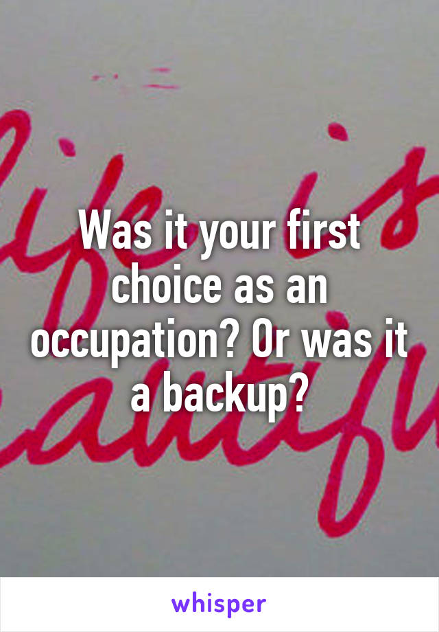 Was it your first choice as an occupation? Or was it a backup?