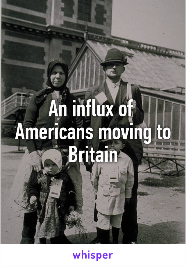 An influx of  Americans moving to Britain