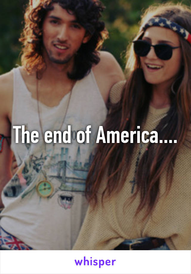 The end of America....