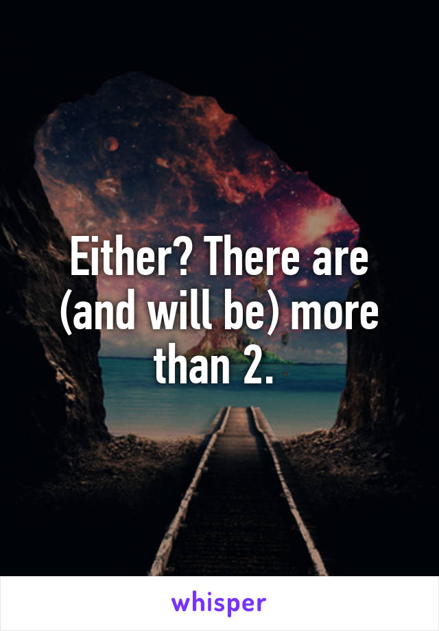 Either? There are (and will be) more than 2. 