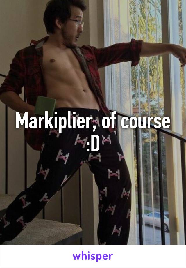 Markiplier, of course :D