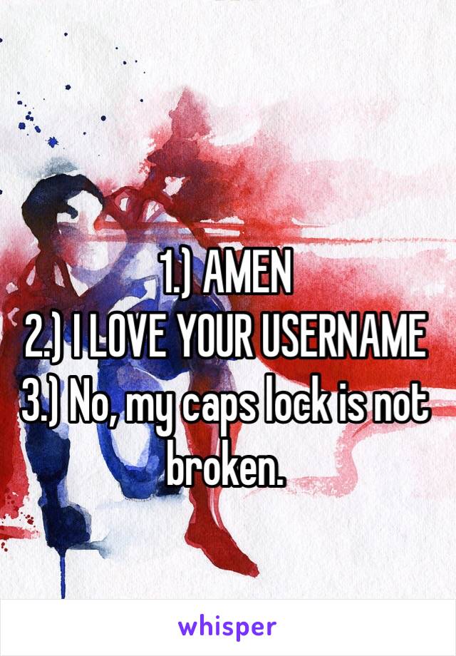 1.) AMEN
2.) I LOVE YOUR USERNAME
3.) No, my caps lock is not broken. 