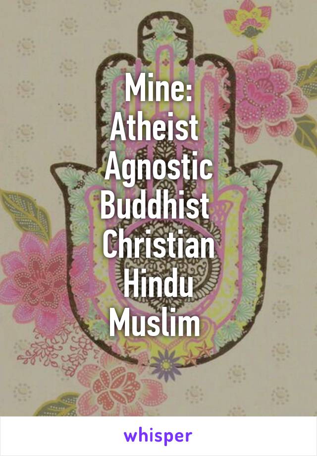 Mine:
Atheist 
Agnostic
Buddhist 
Christian
Hindu
Muslim 
