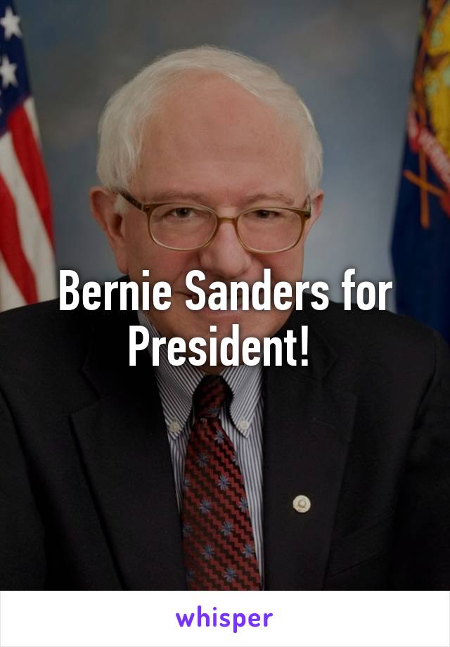 Bernie Sanders for President! 