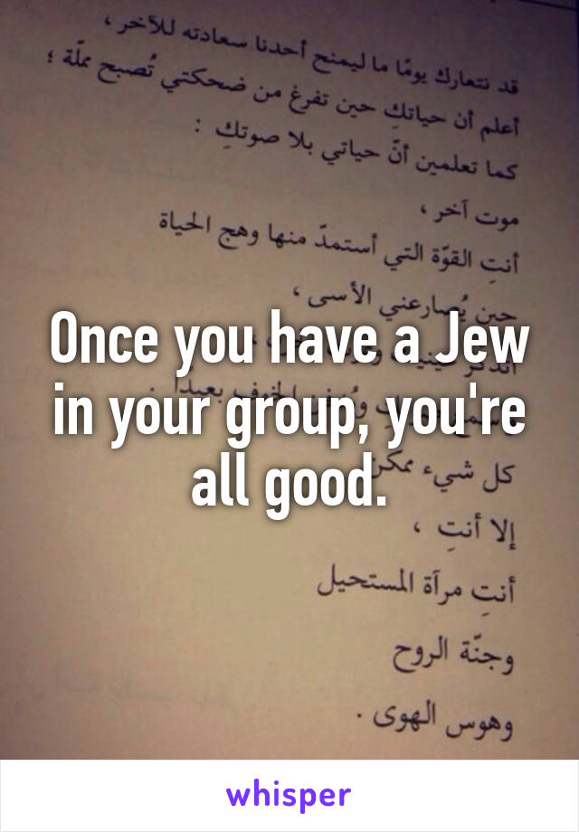 Once you have a Jew in your group, you're all good.