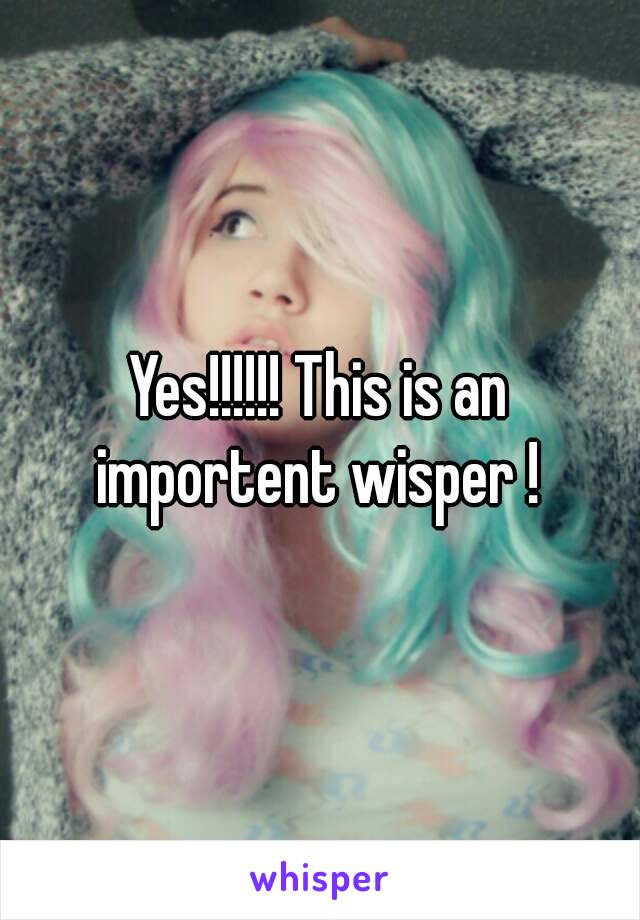 Yes!!!!!! This is an importent wisper ! 