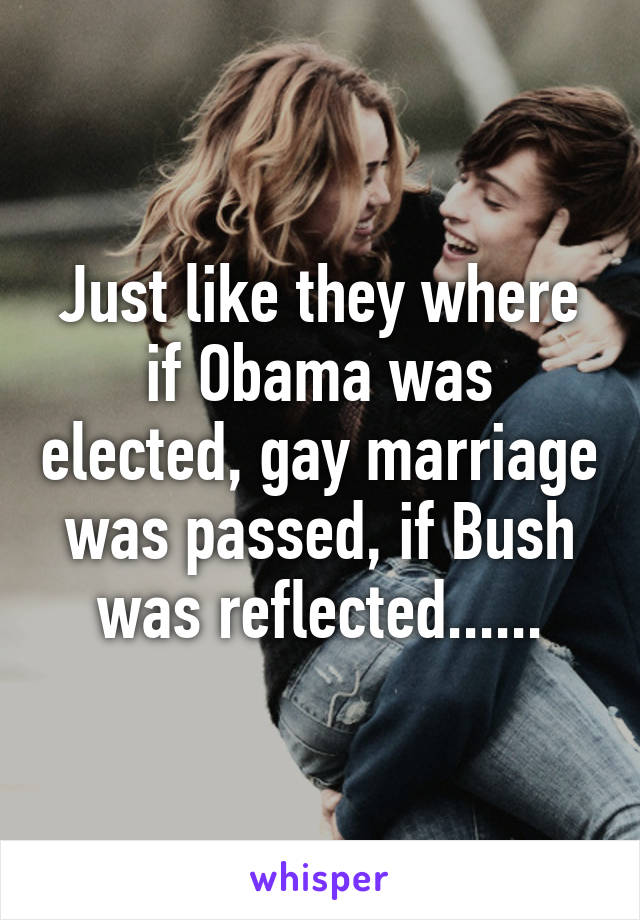 Just like they where if Obama was elected, gay marriage was passed, if Bush was reflected......