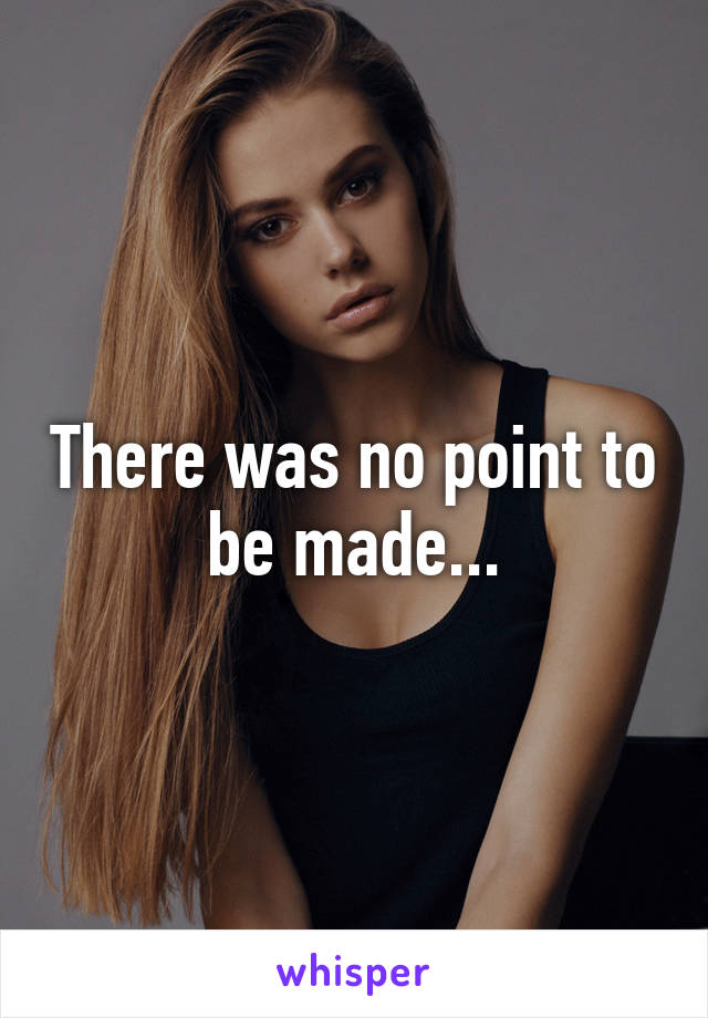 There was no point to be made...