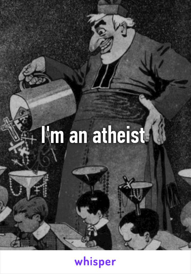 I'm an atheist 