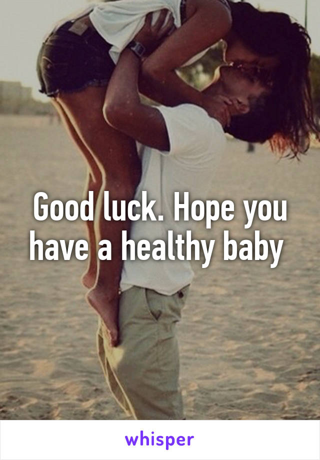 Good luck. Hope you have a healthy baby 