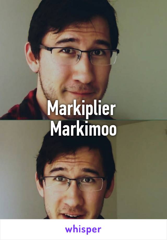 Markiplier 
Markimoo