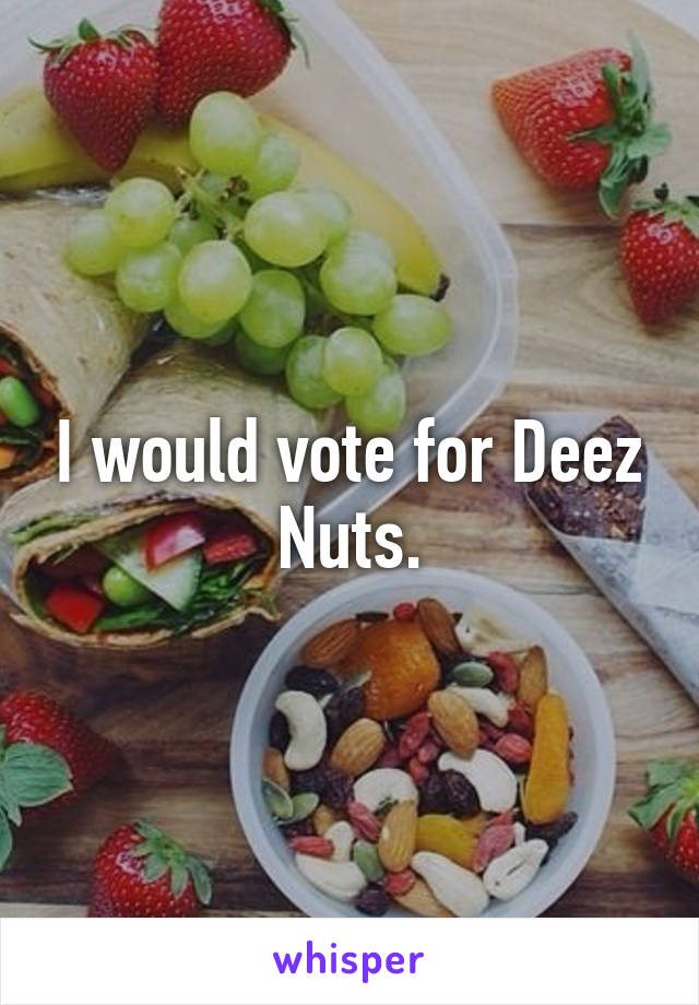 I would vote for Deez Nuts.