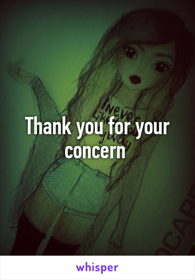 Thank you for your concern 