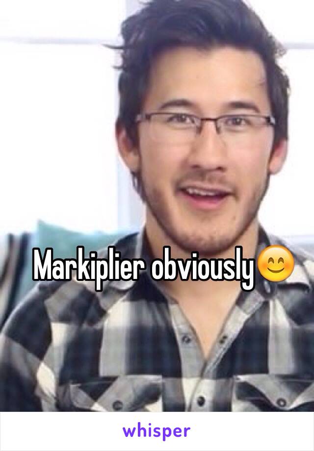 Markiplier obviously😊