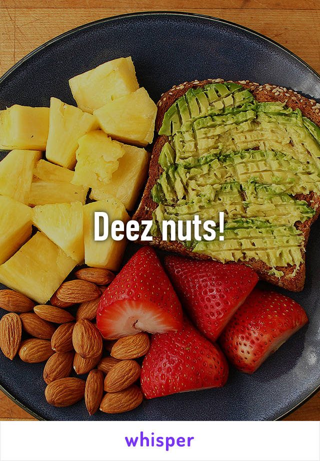 Deez nuts!