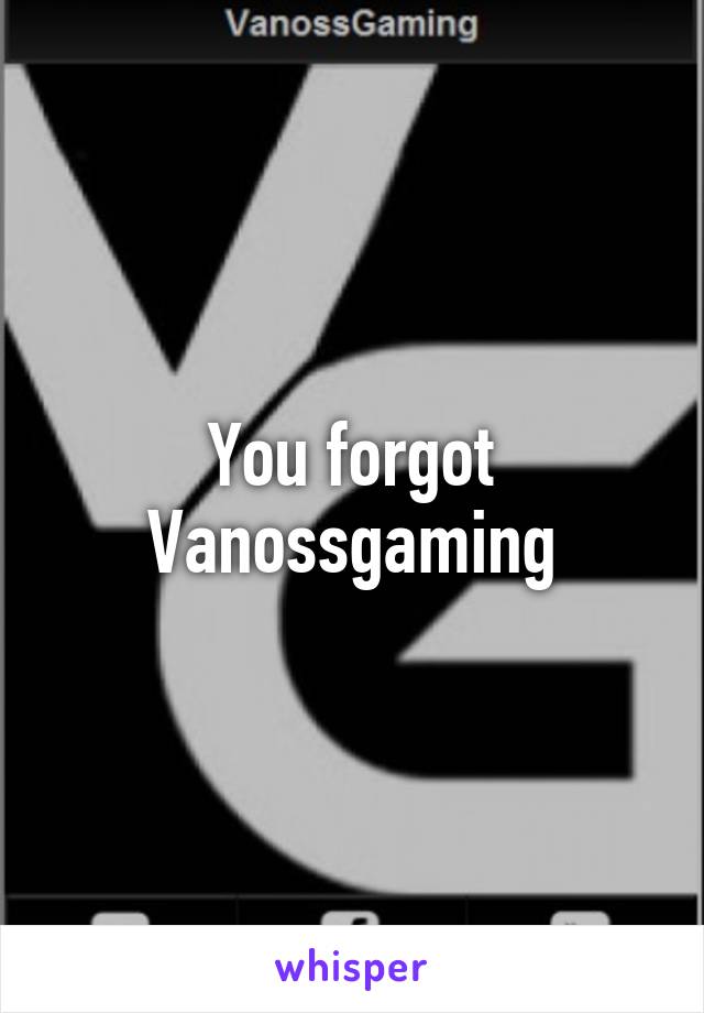 You forgot Vanossgaming