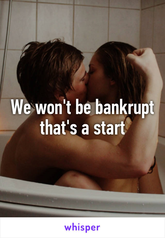 We won't be bankrupt that's a start