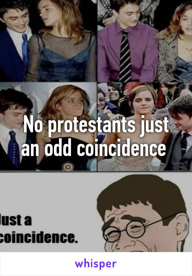 No protestants just an odd coincidence 