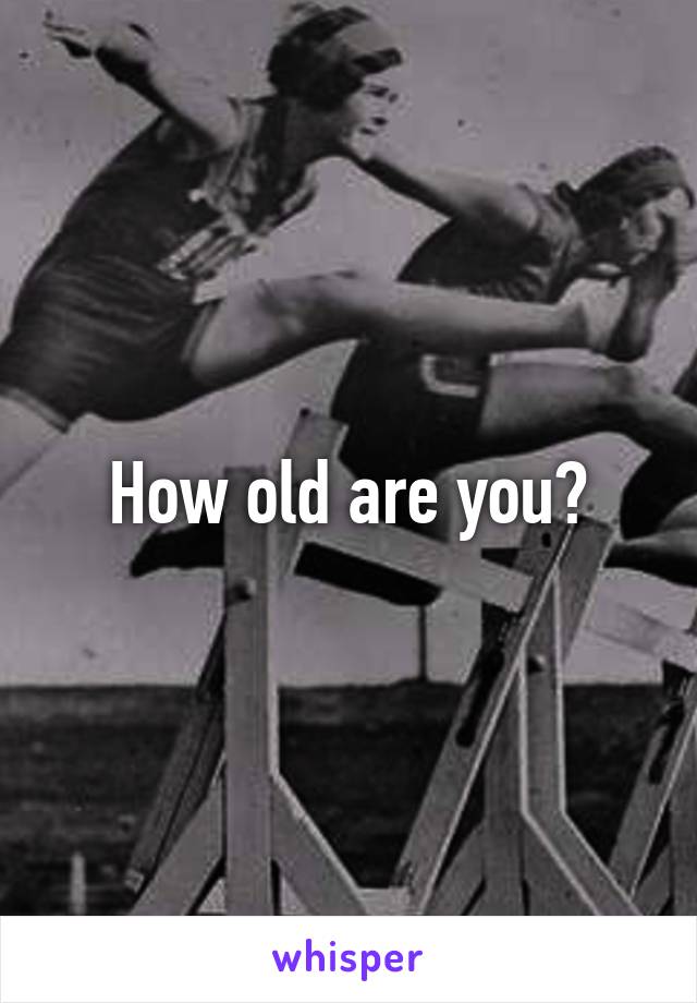 How old are you?