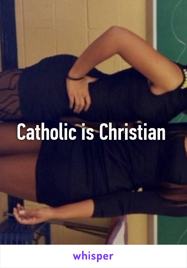 Catholic is Christian 