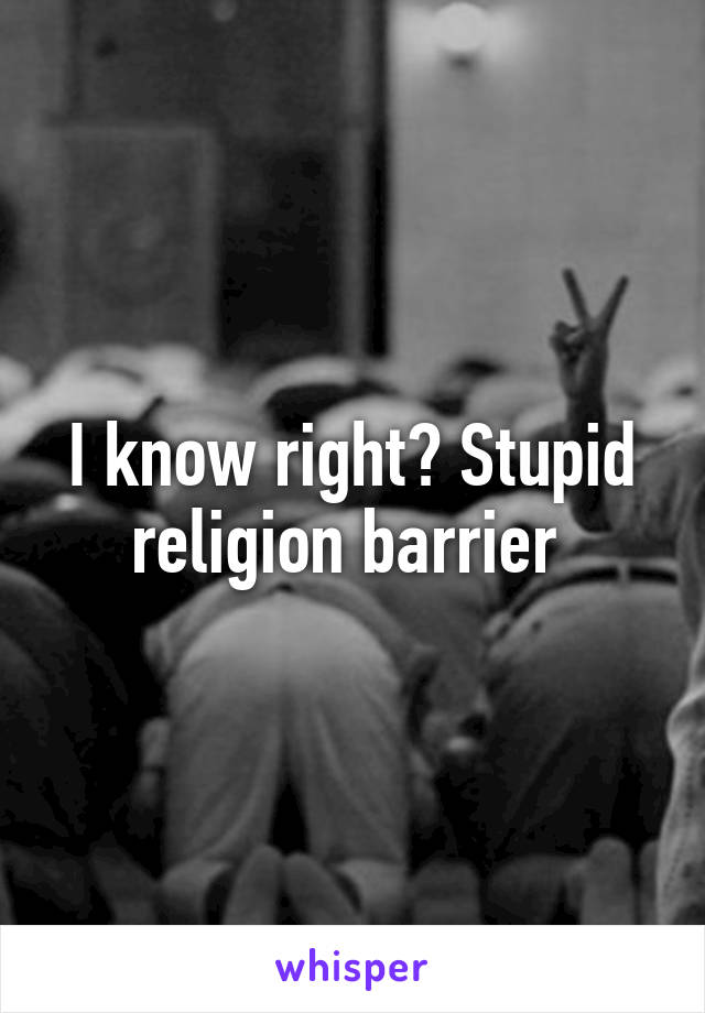 I know right? Stupid religion barrier 