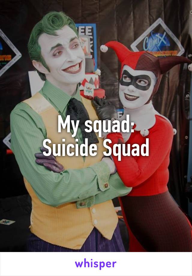 My squad:
Suicide Squad