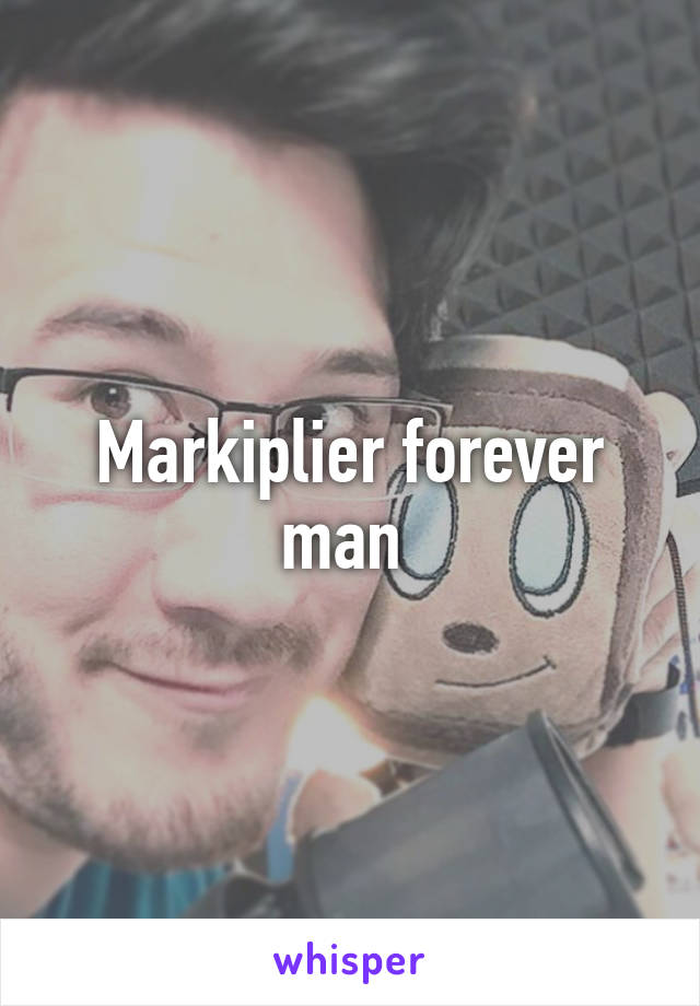 Markiplier forever man 